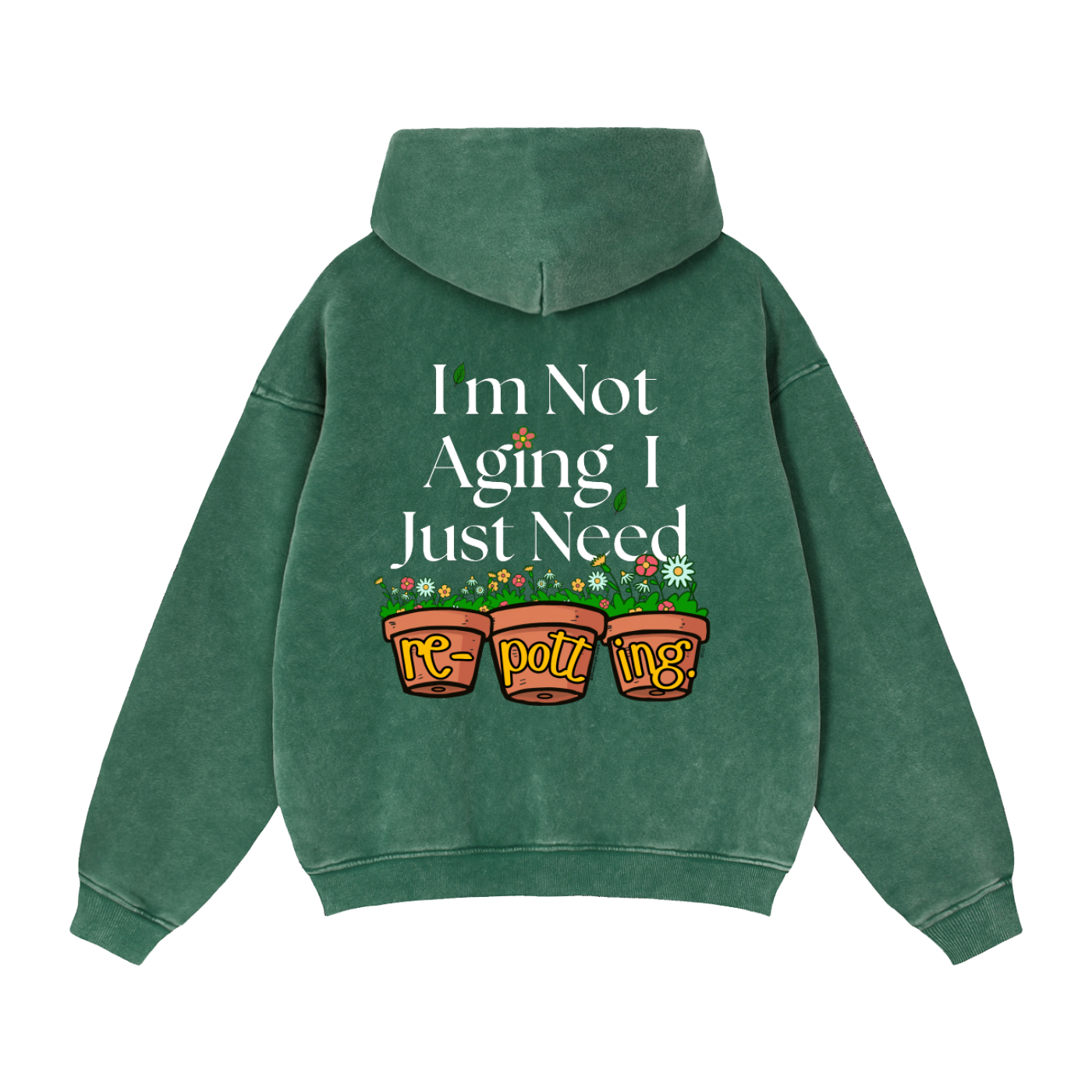 "I'M NOT AGING I JUST NEED REPOTTING" GREEN ZIP-UP